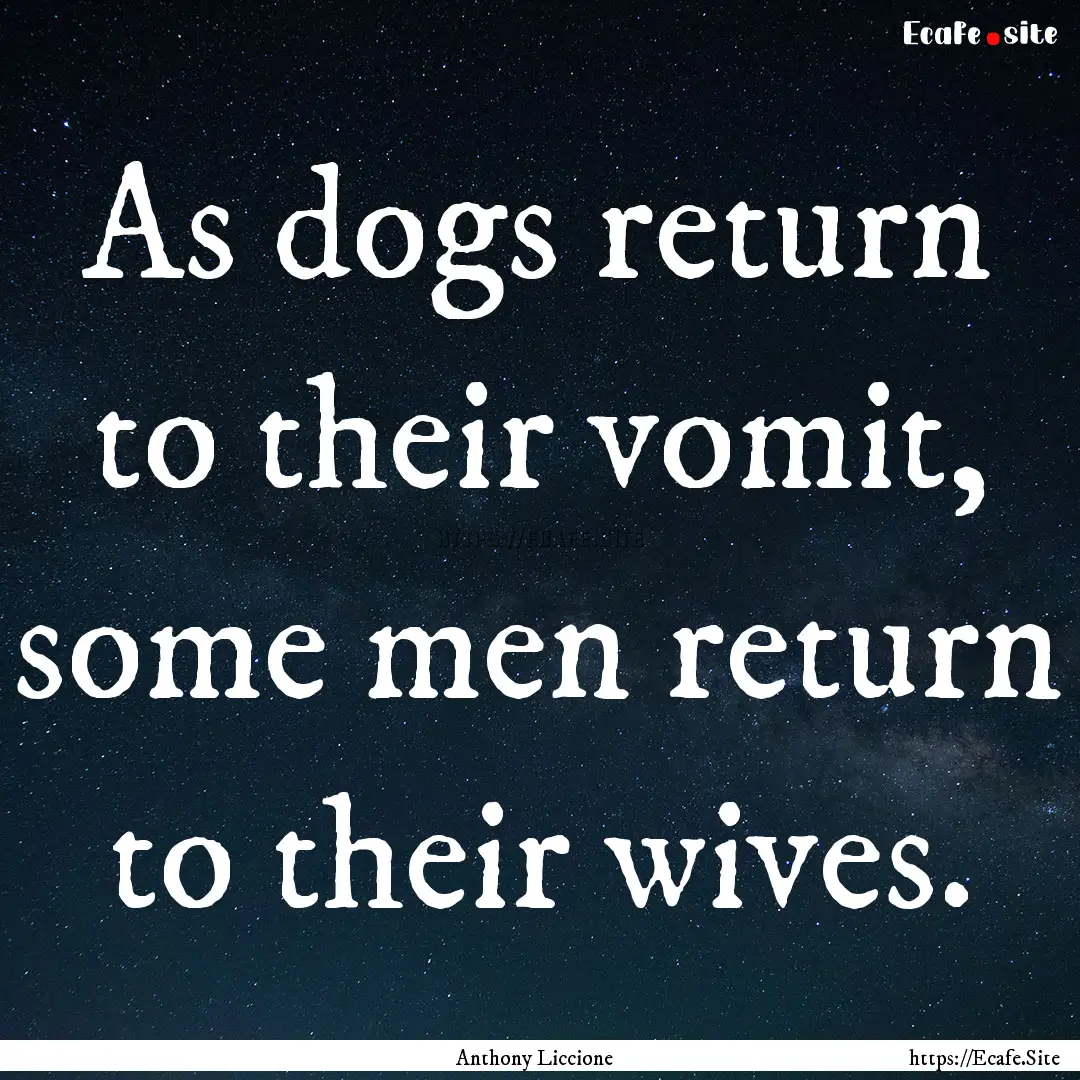 As dogs return to their vomit, some men return.... : Quote by Anthony Liccione