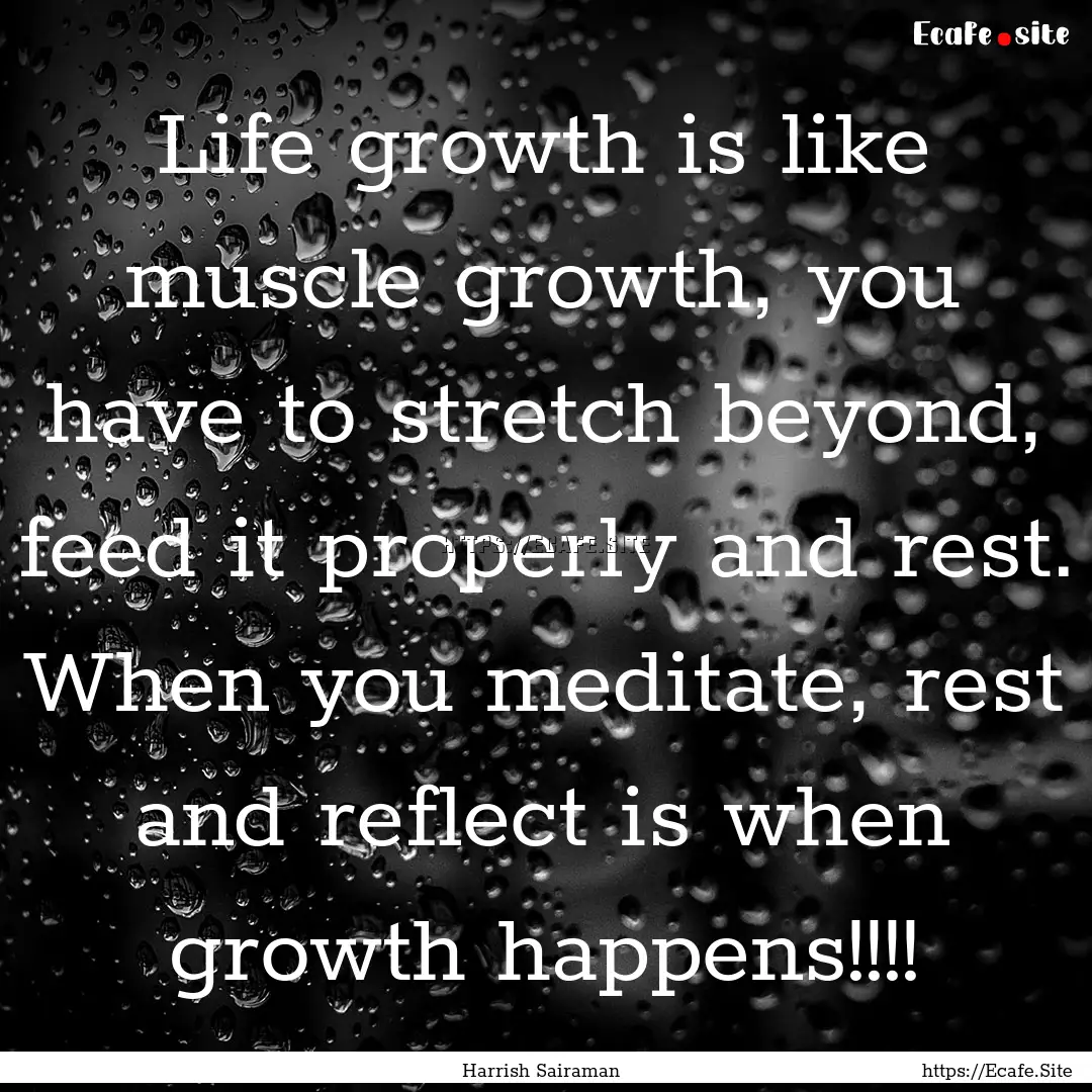 Life growth is like muscle growth, you have.... : Quote by Harrish Sairaman