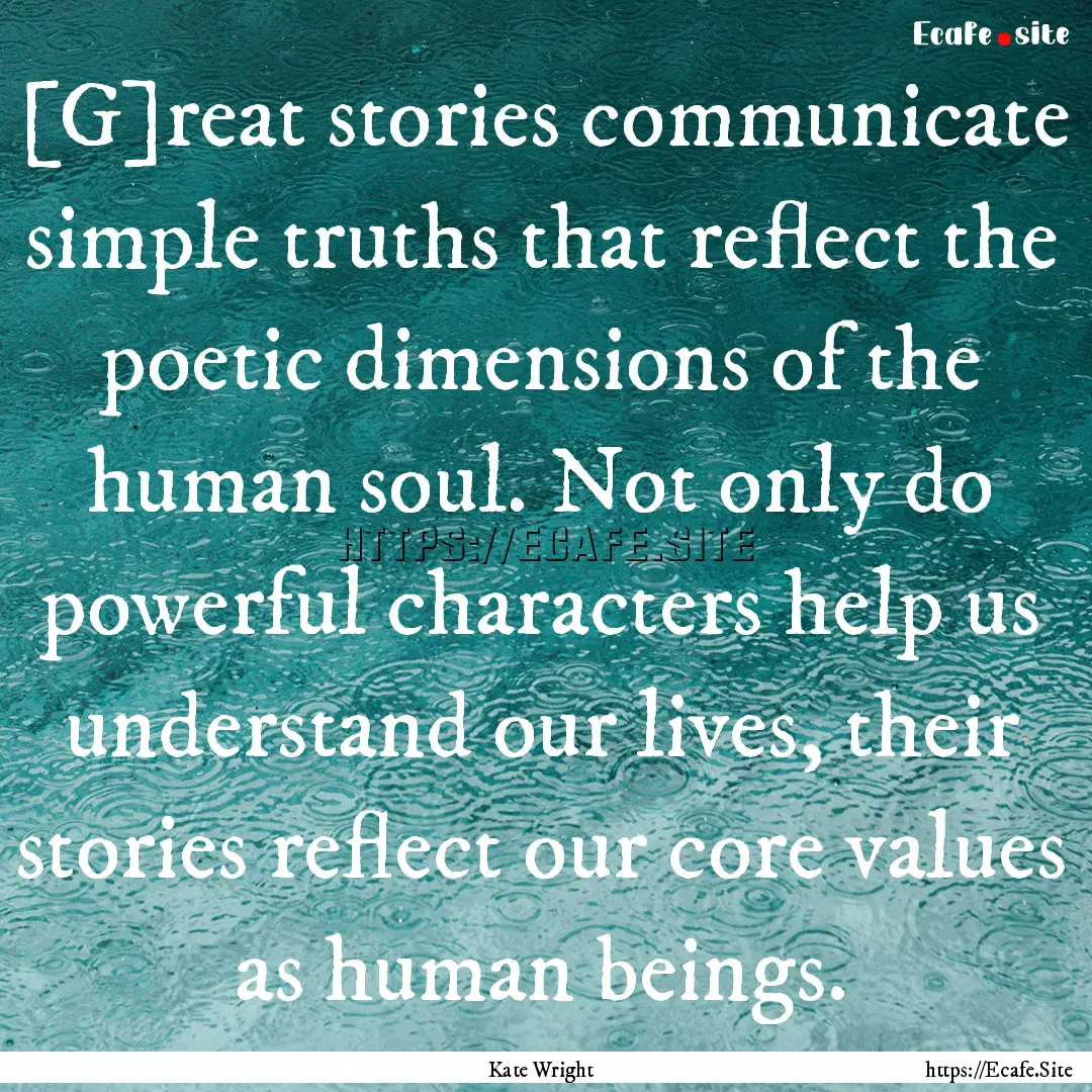 [G]reat stories communicate simple truths.... : Quote by Kate Wright