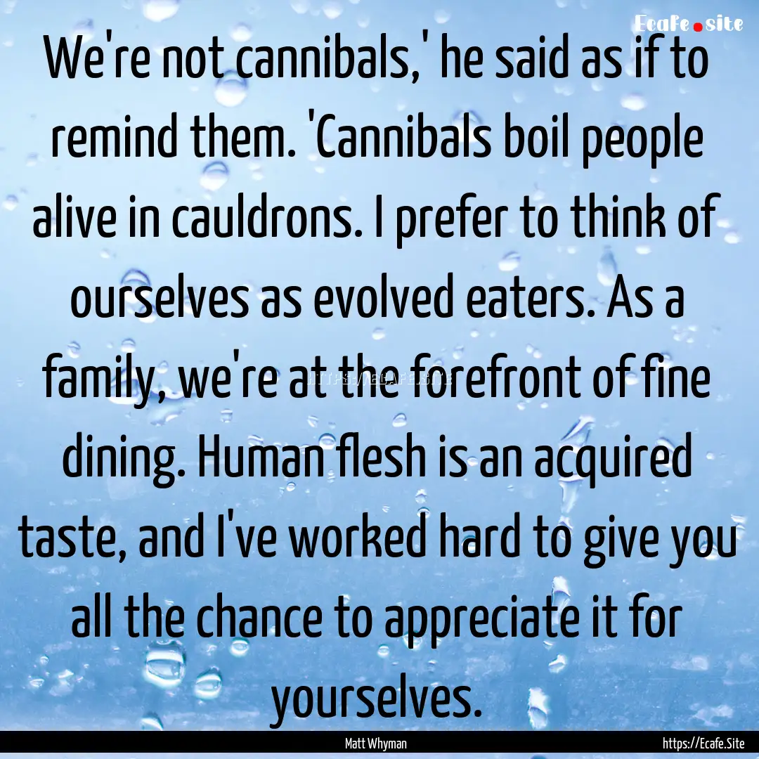 We're not cannibals,' he said as if to remind.... : Quote by Matt Whyman