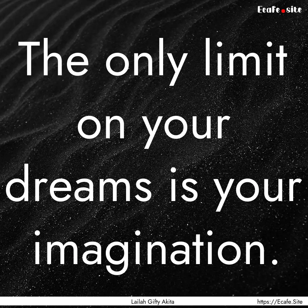 The only limit on your dreams is your imagination..... : Quote by Lailah Gifty Akita