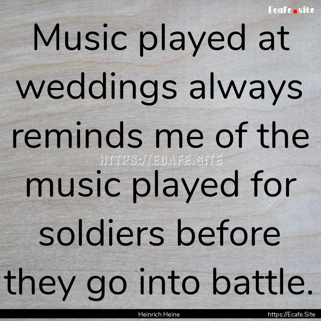 Music played at weddings always reminds me.... : Quote by Heinrich Heine