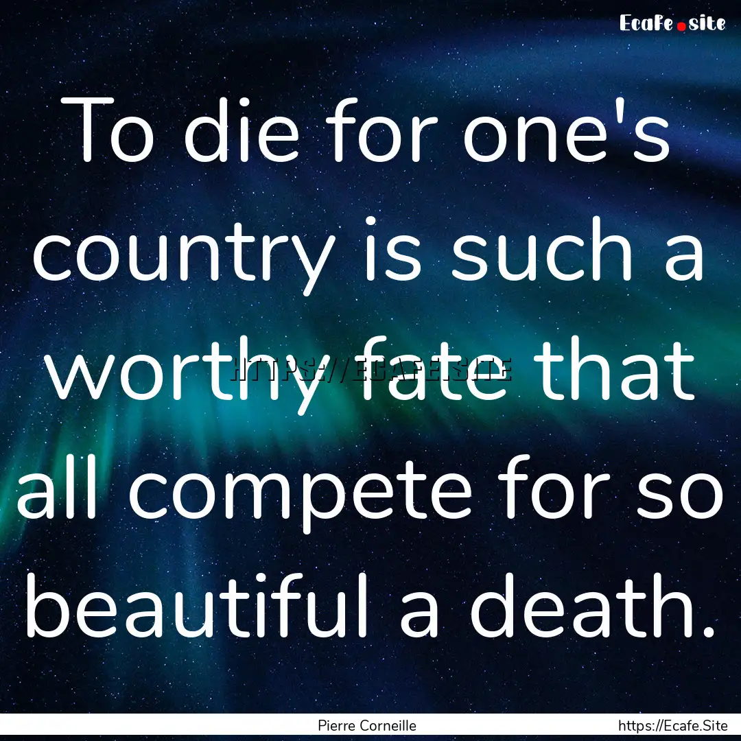 To die for one's country is such a worthy.... : Quote by Pierre Corneille