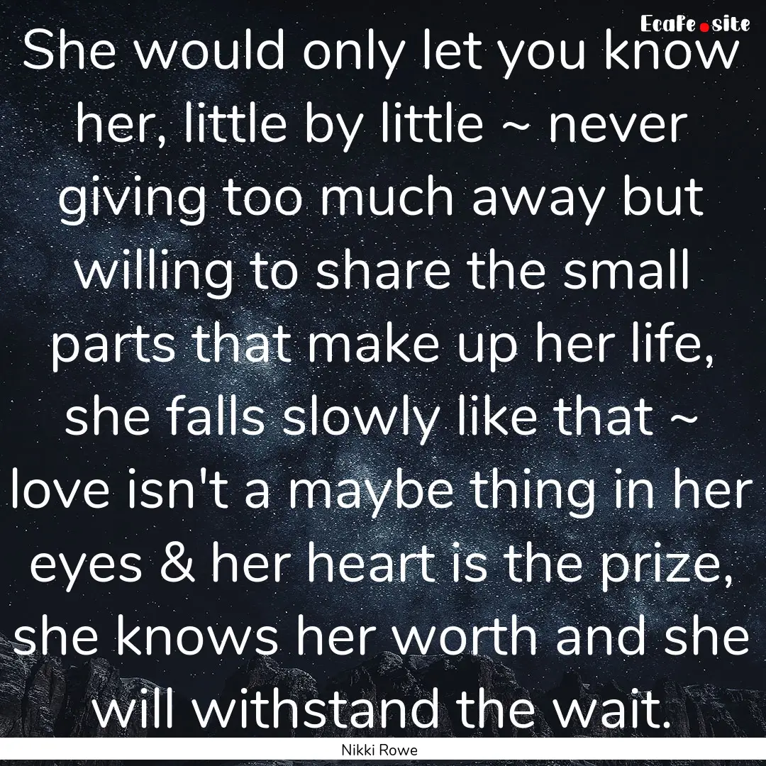 She would only let you know her, little by.... : Quote by Nikki Rowe