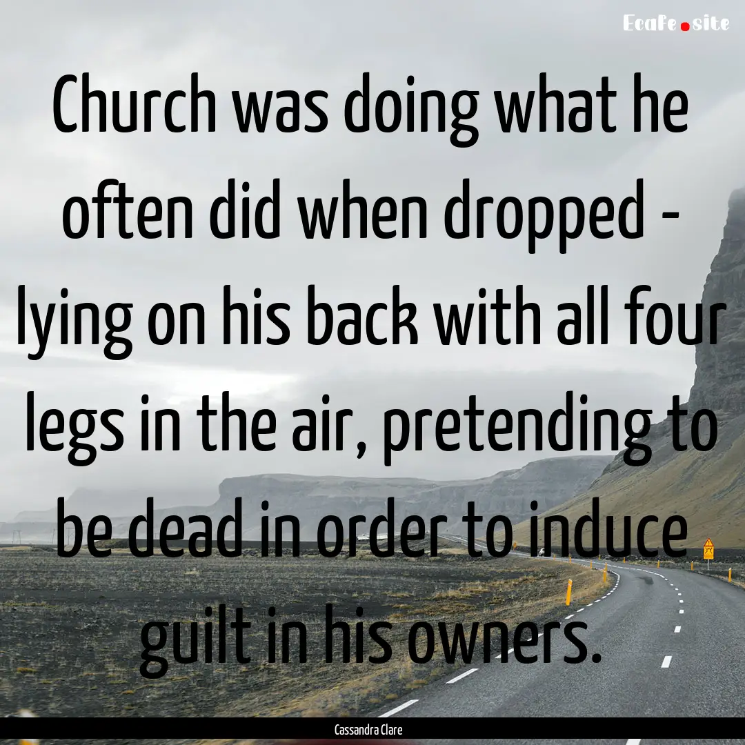 Church was doing what he often did when dropped.... : Quote by Cassandra Clare