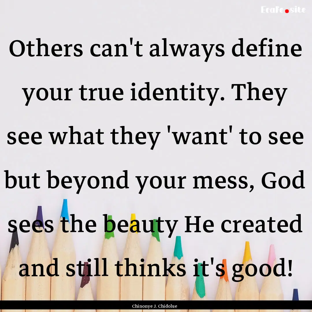 Others can't always define your true identity..... : Quote by Chinonye J. Chidolue