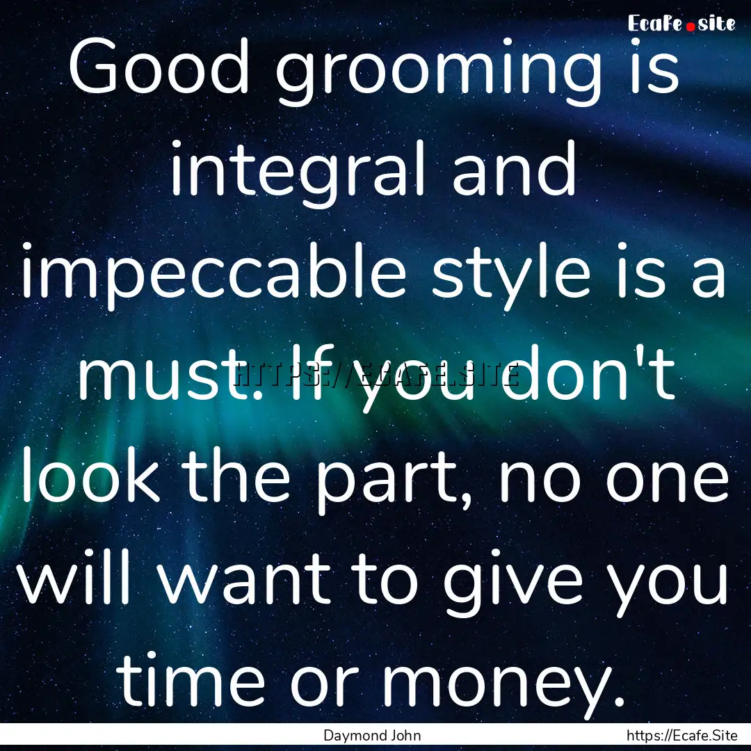 Good grooming is integral and impeccable.... : Quote by Daymond John