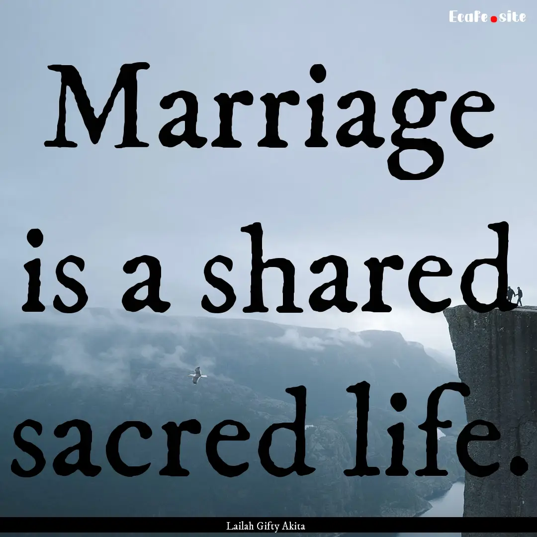 Marriage is a shared sacred life. : Quote by Lailah Gifty Akita