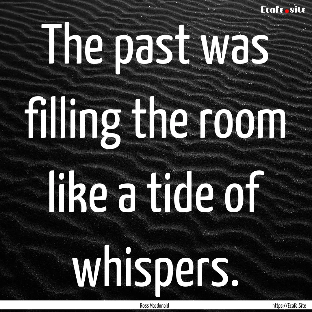 The past was filling the room like a tide.... : Quote by Ross Macdonald