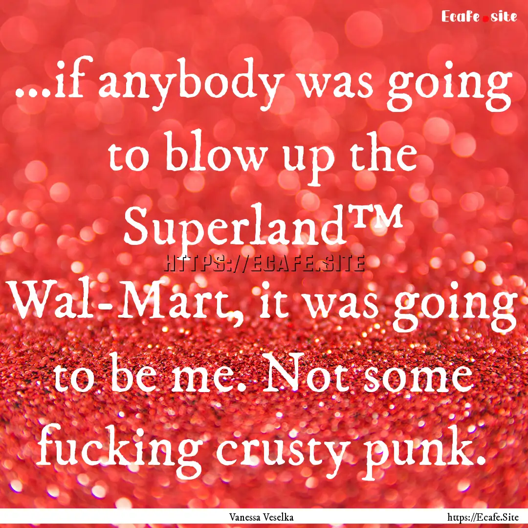 ...if anybody was going to blow up the Superland™.... : Quote by Vanessa Veselka