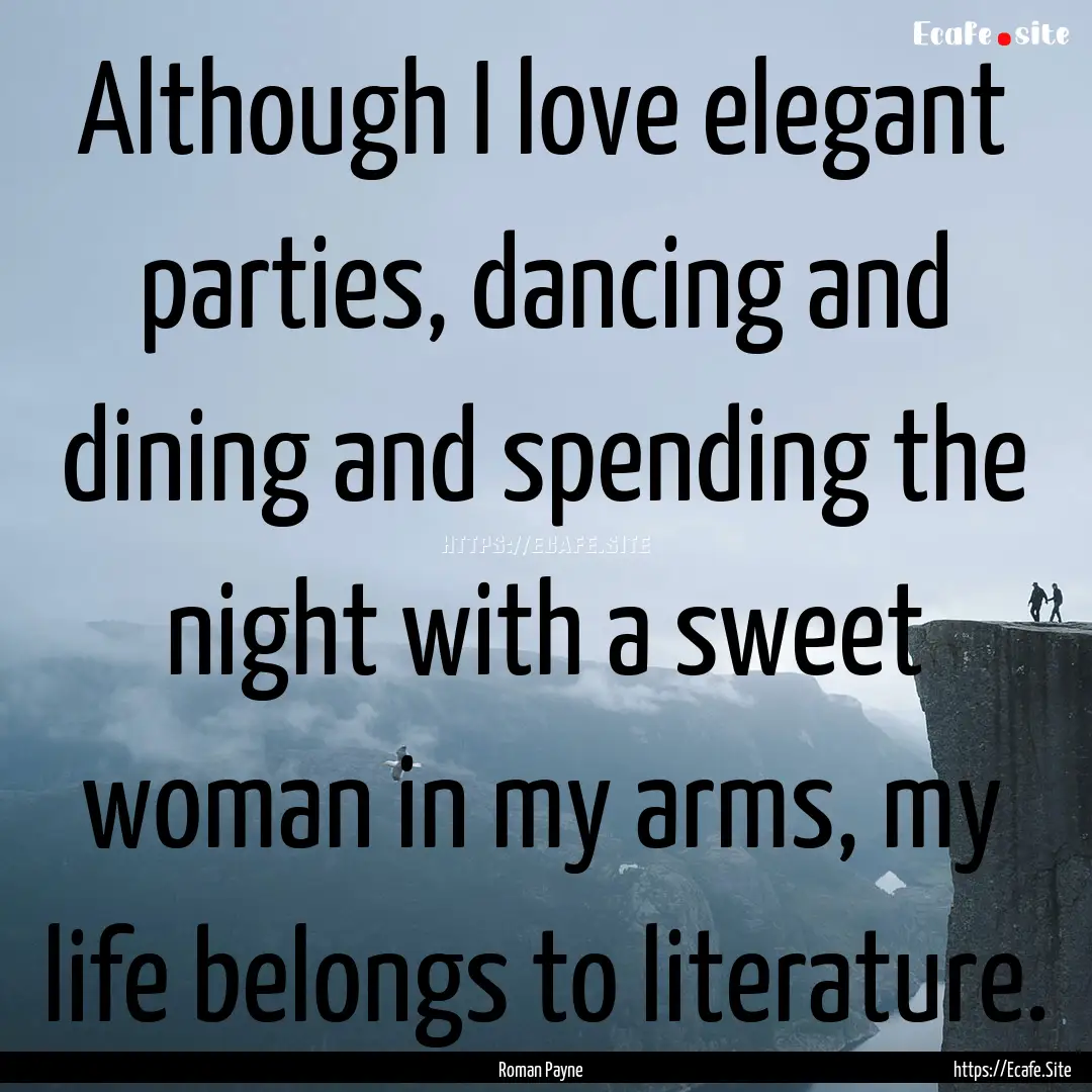 Although I love elegant parties, dancing.... : Quote by Roman Payne