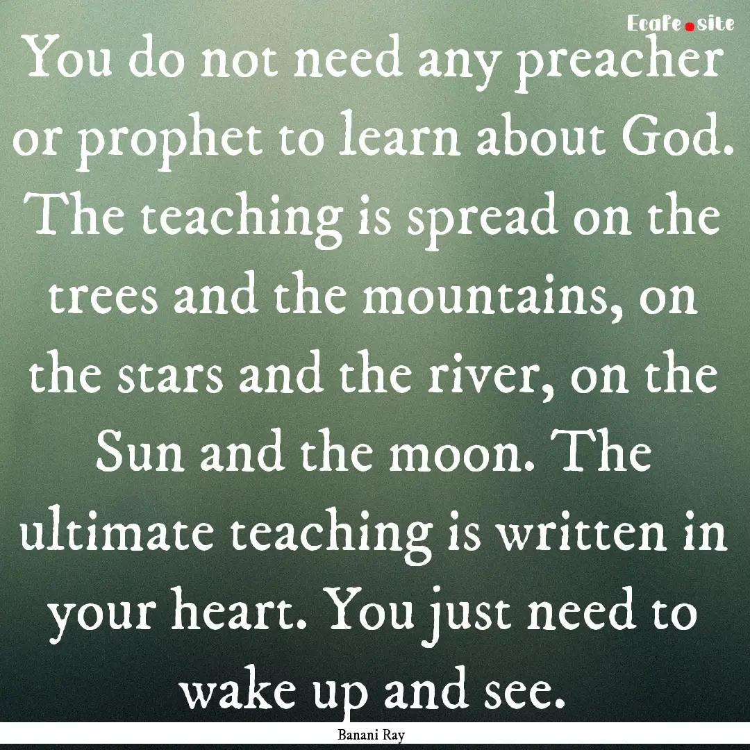 You do not need any preacher or prophet to.... : Quote by Banani Ray