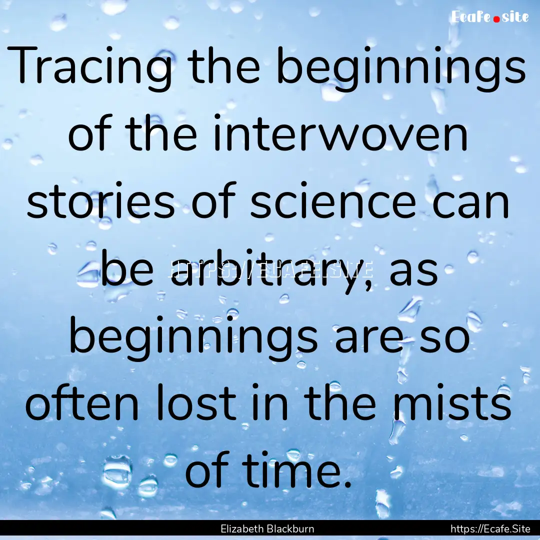 Tracing the beginnings of the interwoven.... : Quote by Elizabeth Blackburn