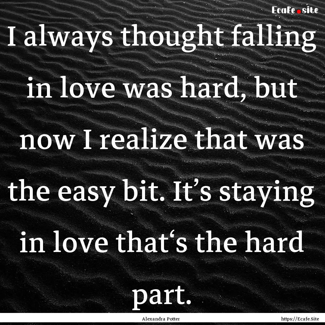 I always thought falling in love was hard,.... : Quote by Alexandra Potter