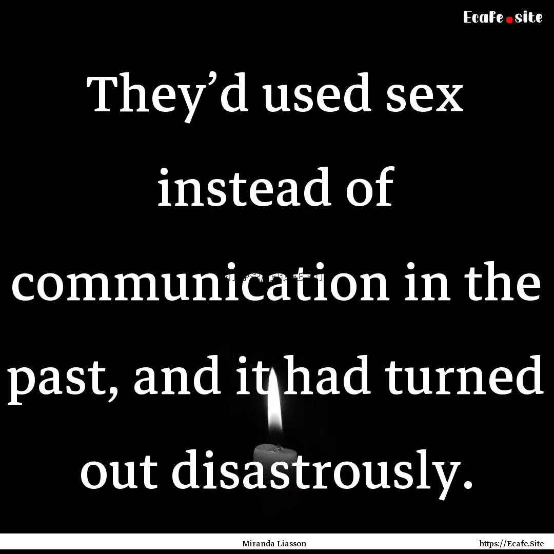 They’d used sex instead of communication.... : Quote by Miranda Liasson