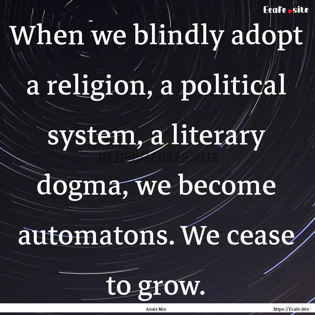 When we blindly adopt a religion, a political.... : Quote by Anais Nin