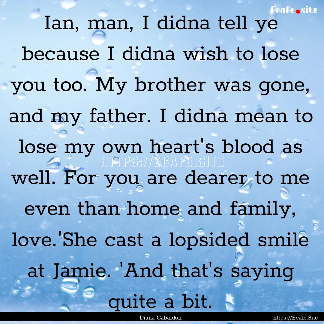 Ian, man, I didna tell ye because I didna.... : Quote by Diana Gabaldon