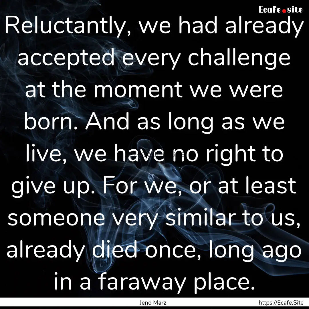 Reluctantly, we had already accepted every.... : Quote by Jeno Marz