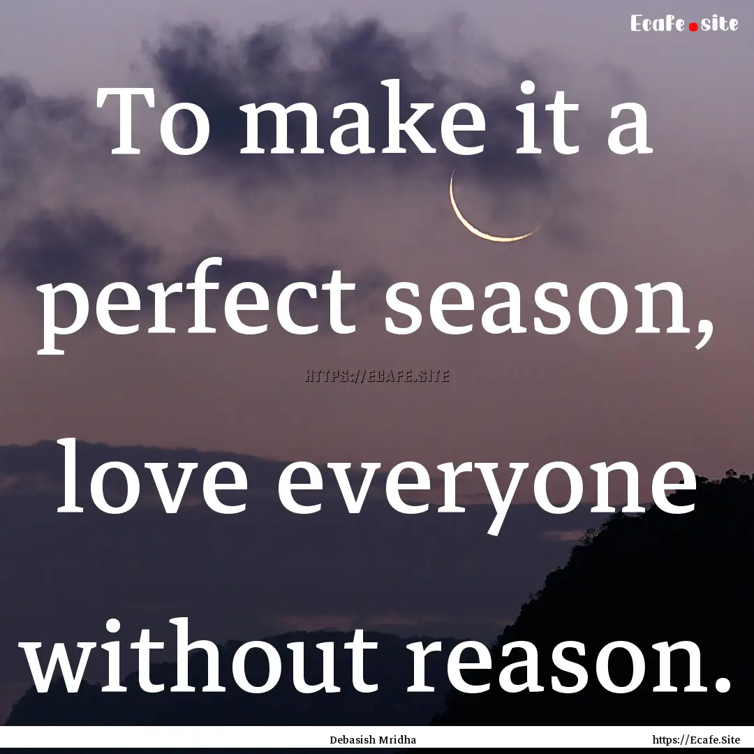 To make it a perfect season, love everyone.... : Quote by Debasish Mridha