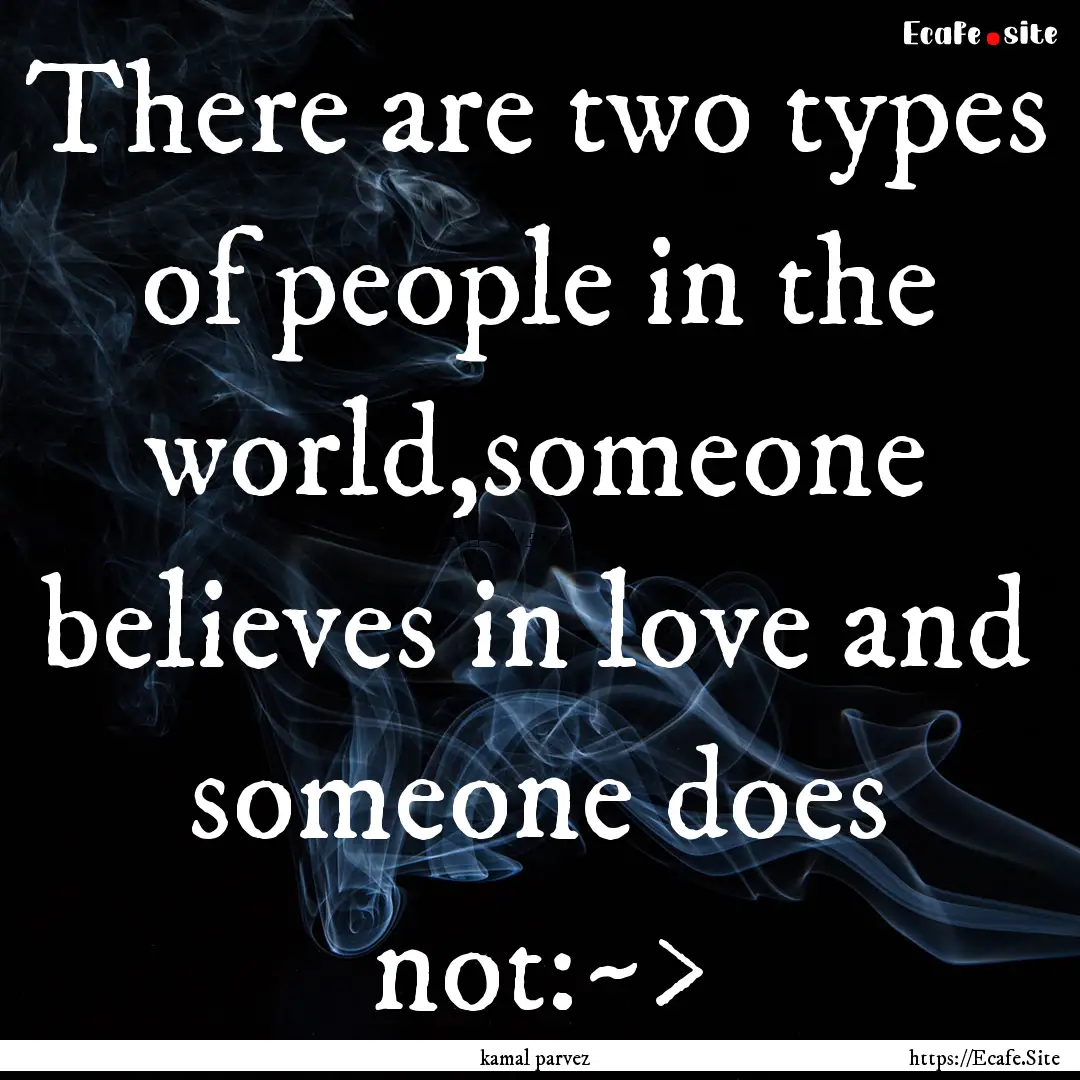 There are two types of people in the world,someone.... : Quote by kamal parvez