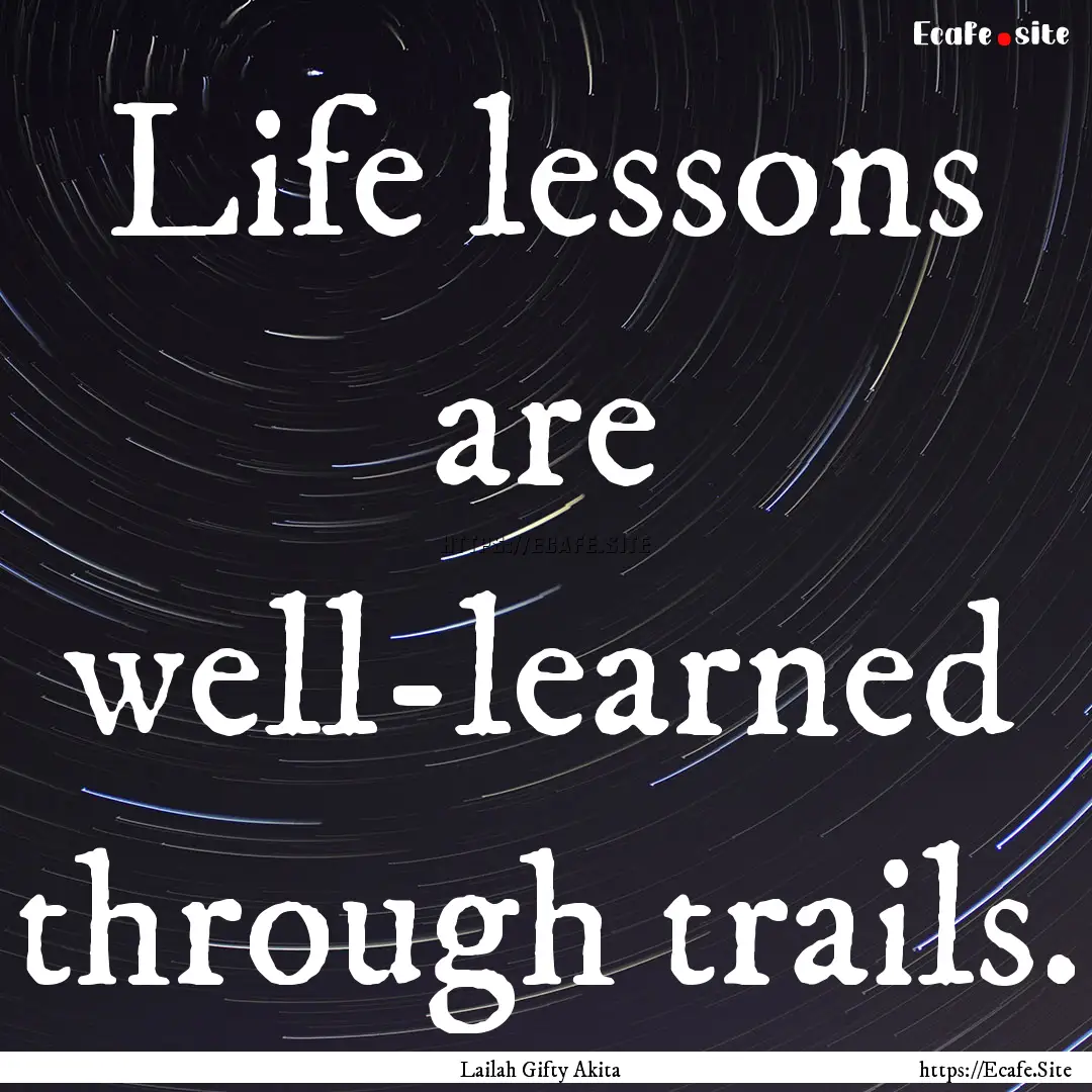 Life lessons are well-learned through trails..... : Quote by Lailah Gifty Akita