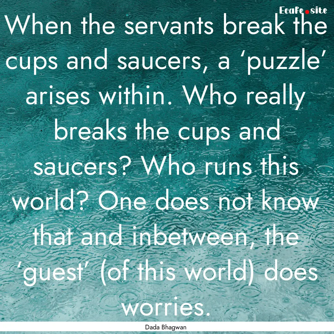 When the servants break the cups and saucers,.... : Quote by Dada Bhagwan