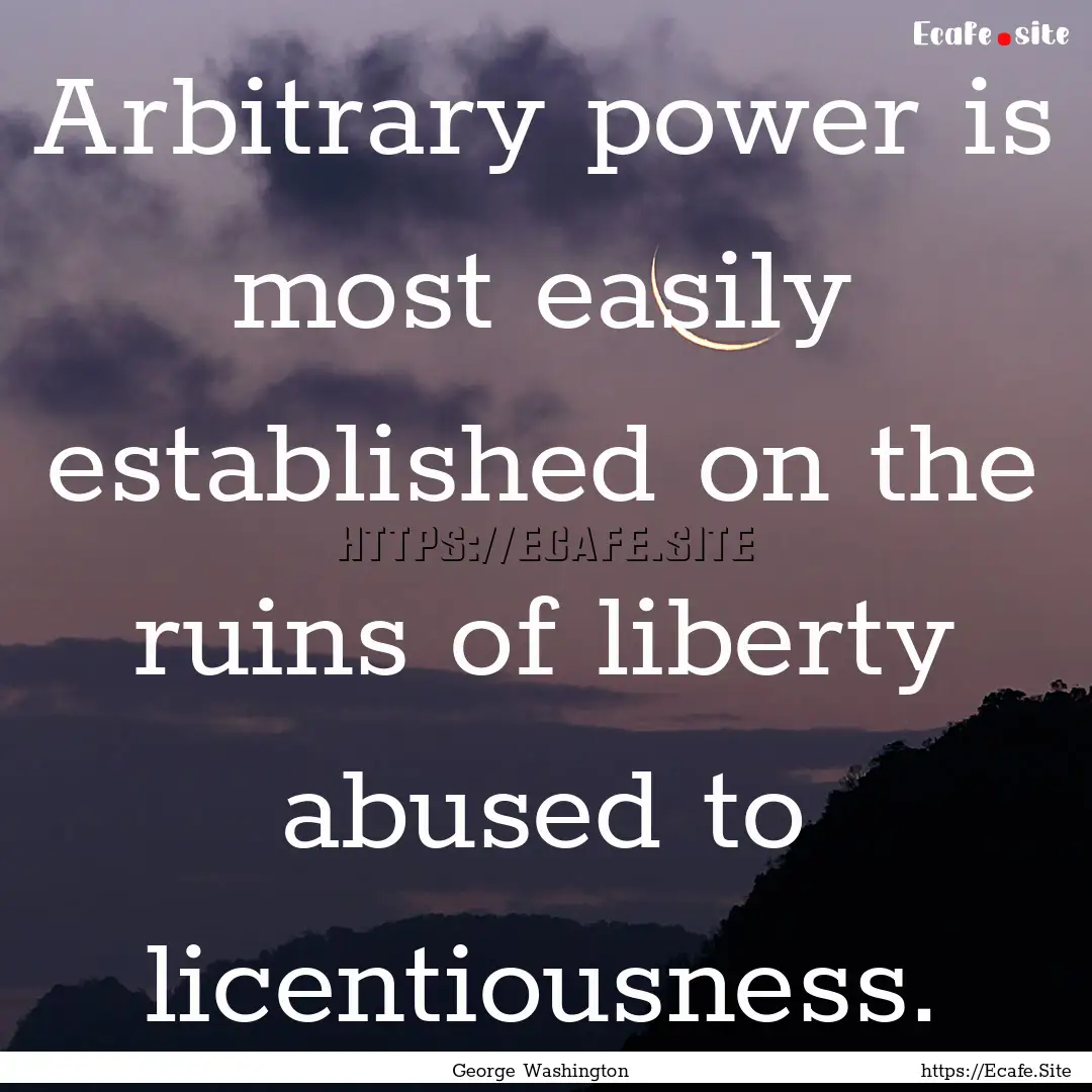 Arbitrary power is most easily established.... : Quote by George Washington