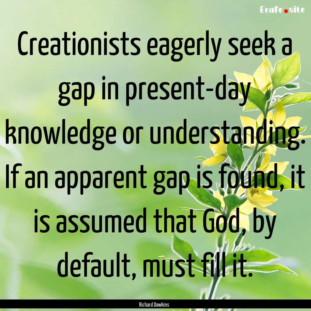 Creationists eagerly seek a gap in present-day.... : Quote by Richard Dawkins