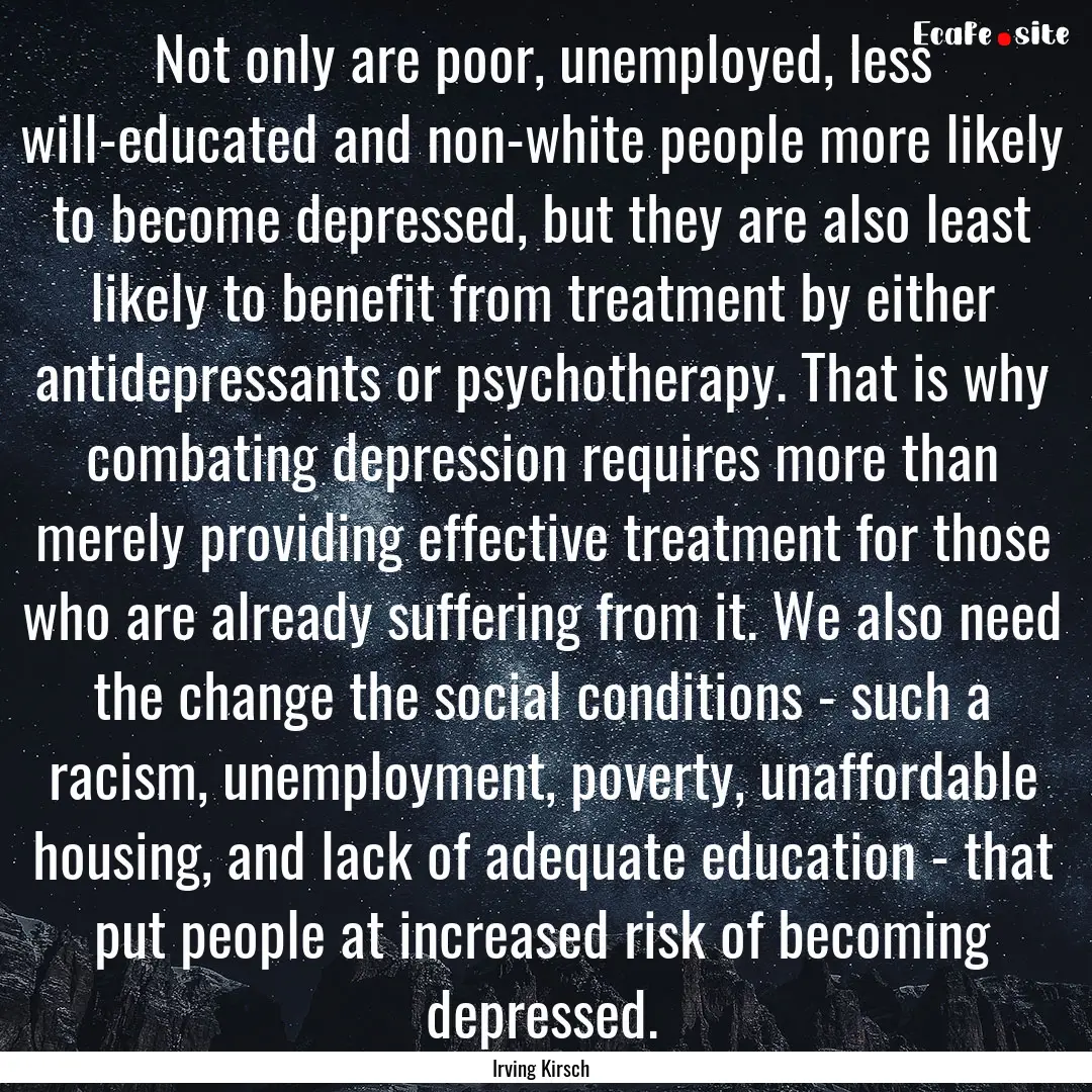 Not only are poor, unemployed, less will-educated.... : Quote by Irving Kirsch