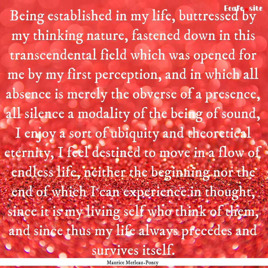 Being established in my life, buttressed.... : Quote by Maurice Merleau-Ponty