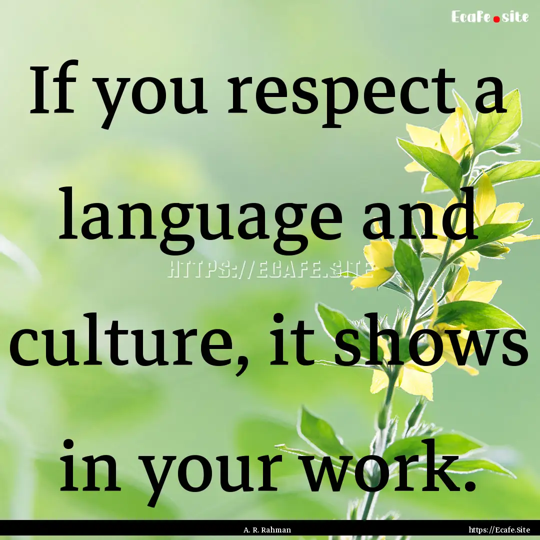 If you respect a language and culture, it.... : Quote by A. R. Rahman