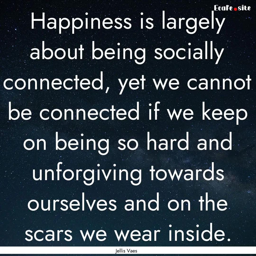 Happiness is largely about being socially.... : Quote by Jellis Vaes