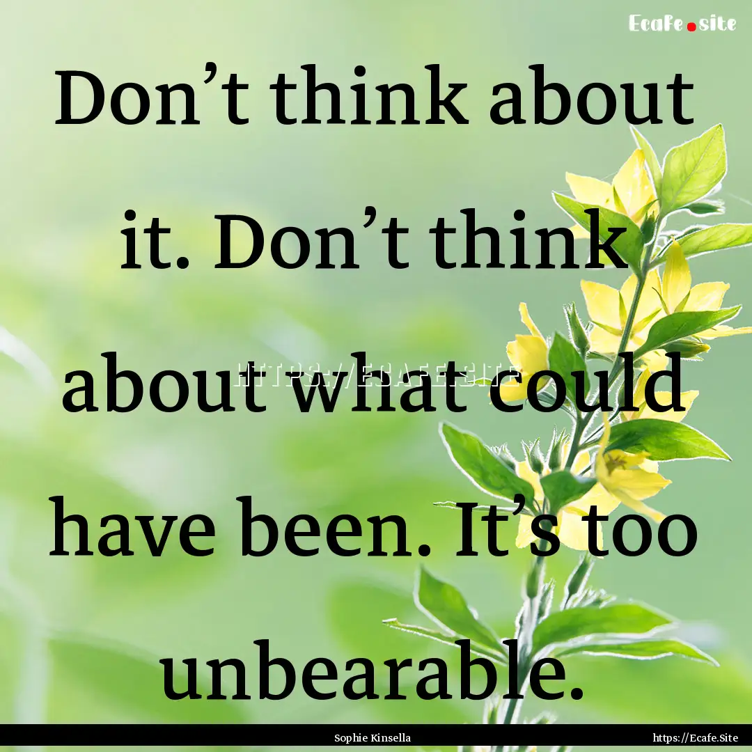 Don’t think about it. Don’t think about.... : Quote by Sophie Kinsella