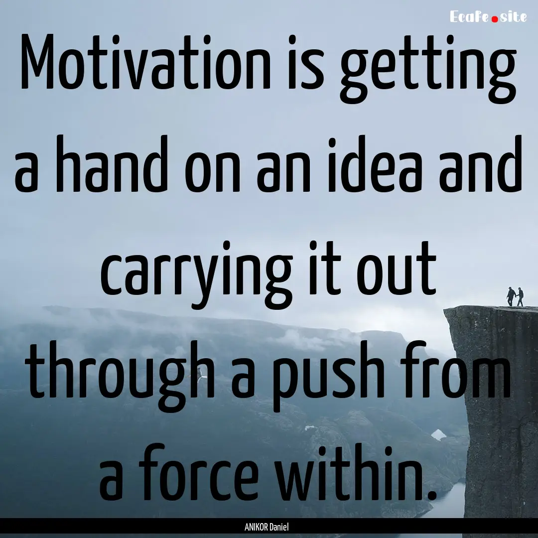 Motivation is getting a hand on an idea and.... : Quote by ANIKOR Daniel