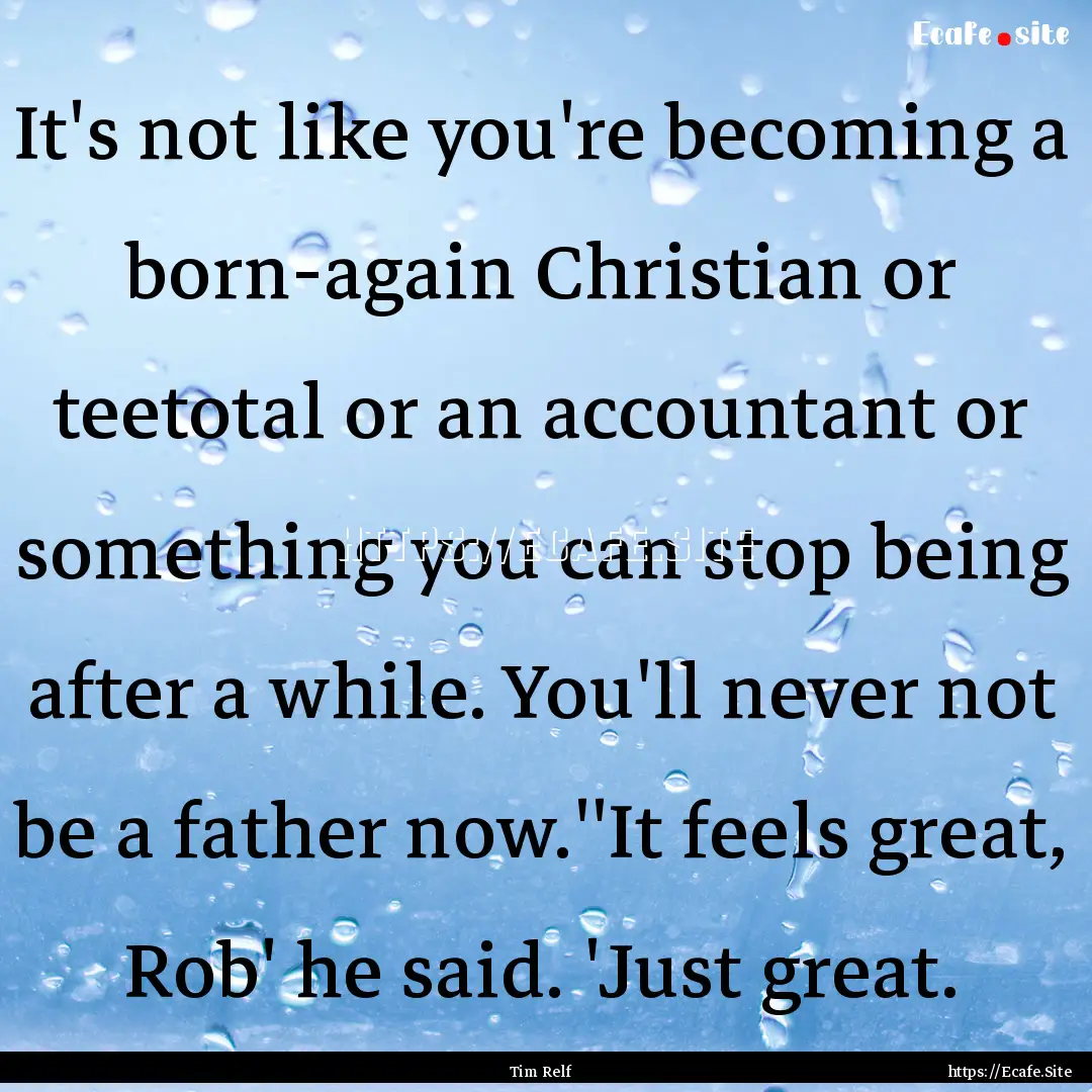 It's not like you're becoming a born-again.... : Quote by Tim Relf