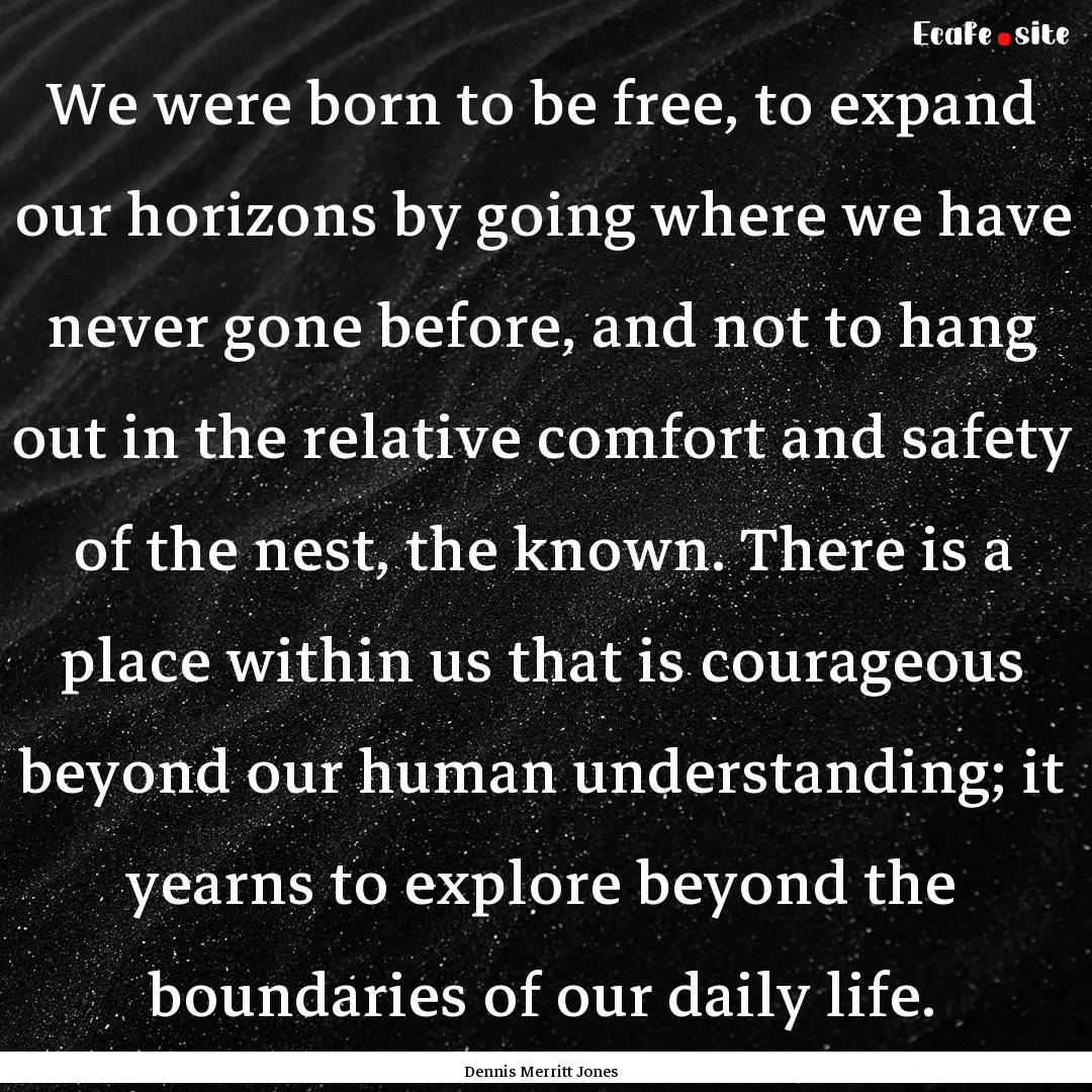 We were born to be free, to expand our horizons.... : Quote by Dennis Merritt Jones