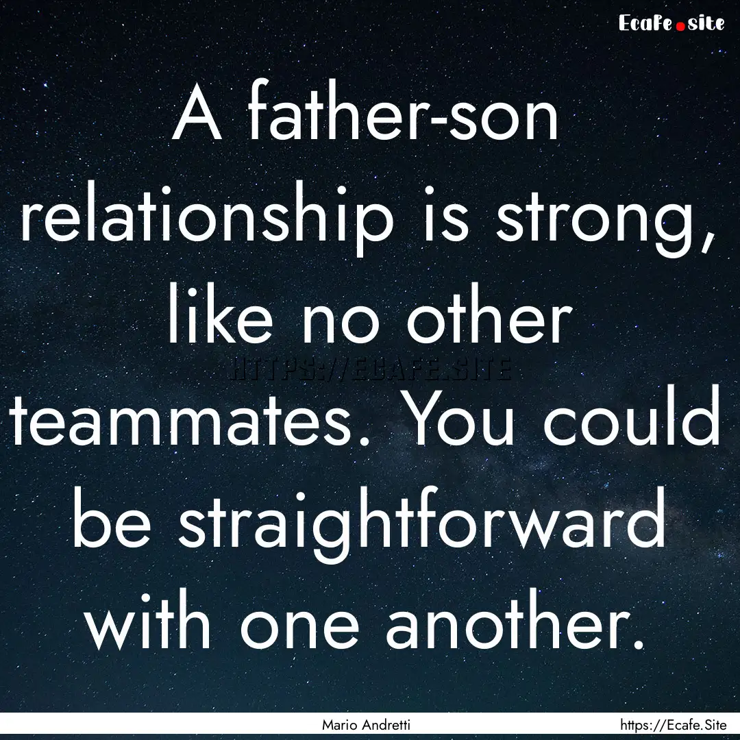 A father-son relationship is strong, like.... : Quote by Mario Andretti