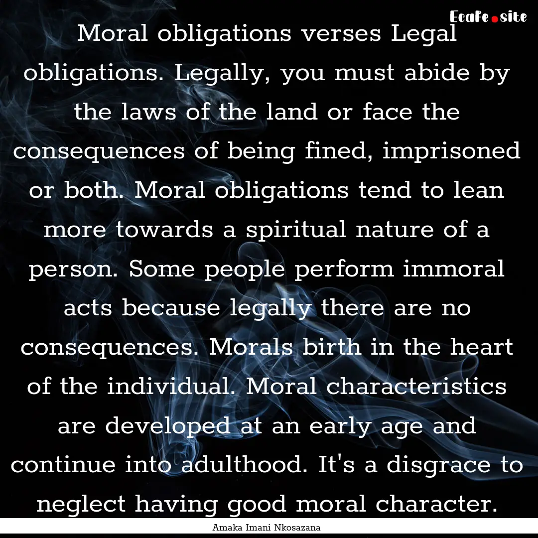 Moral obligations verses Legal obligations..... : Quote by Amaka Imani Nkosazana