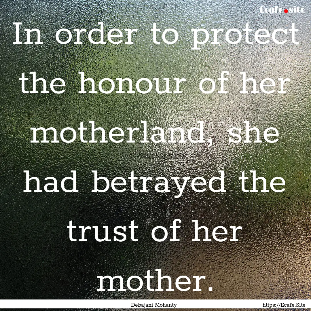 In order to protect the honour of her motherland,.... : Quote by Debajani Mohanty