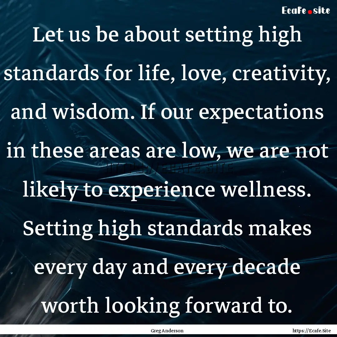 Let us be about setting high standards for.... : Quote by Greg Anderson