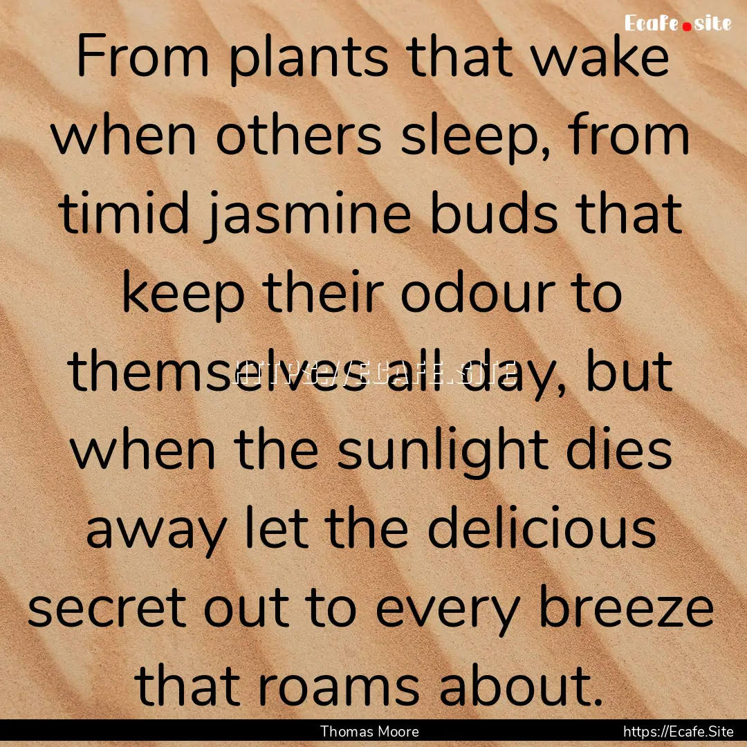 From plants that wake when others sleep,.... : Quote by Thomas Moore