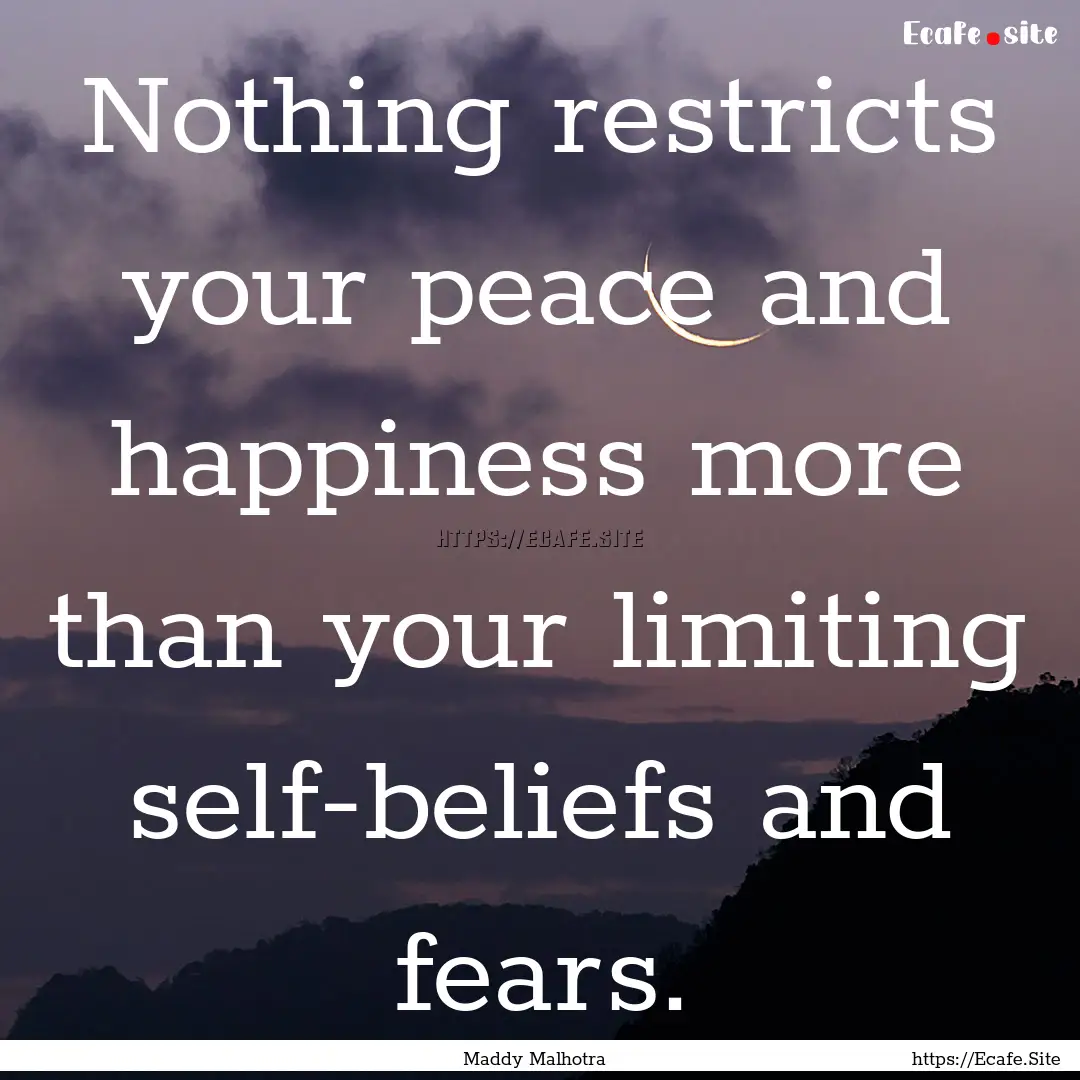 Nothing restricts your peace and happiness.... : Quote by Maddy Malhotra