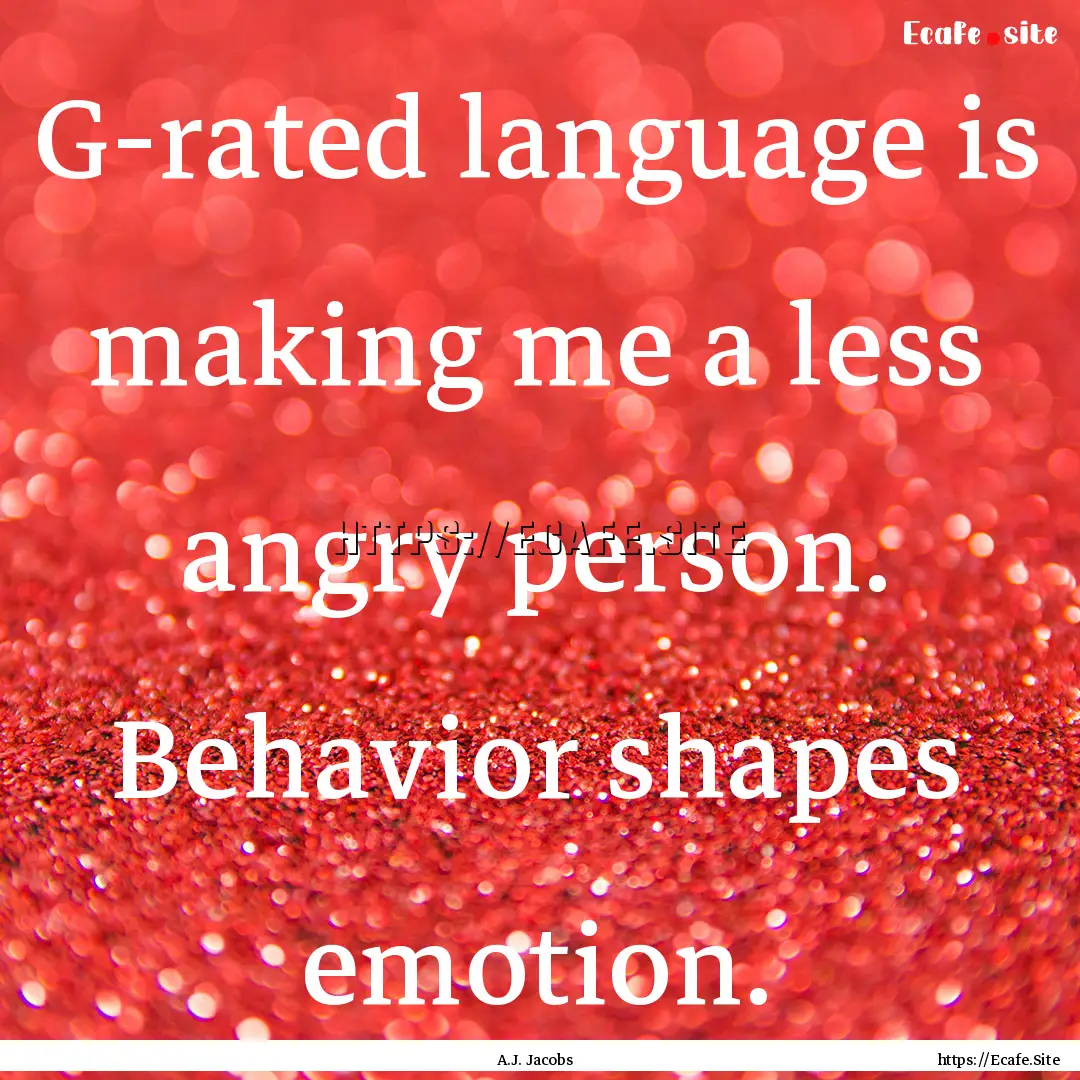 G-rated language is making me a less angry.... : Quote by A.J. Jacobs