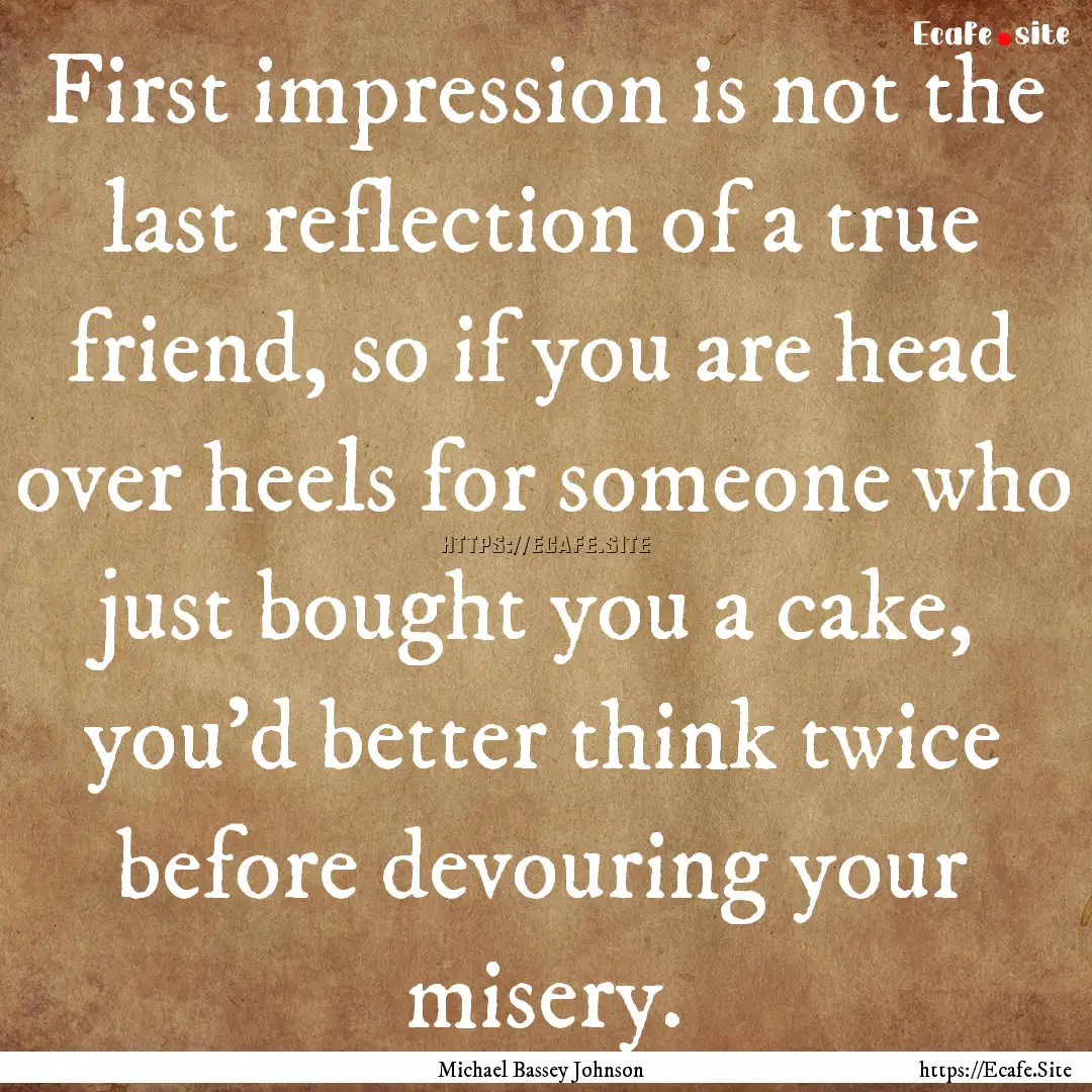 First impression is not the last reflection.... : Quote by Michael Bassey Johnson