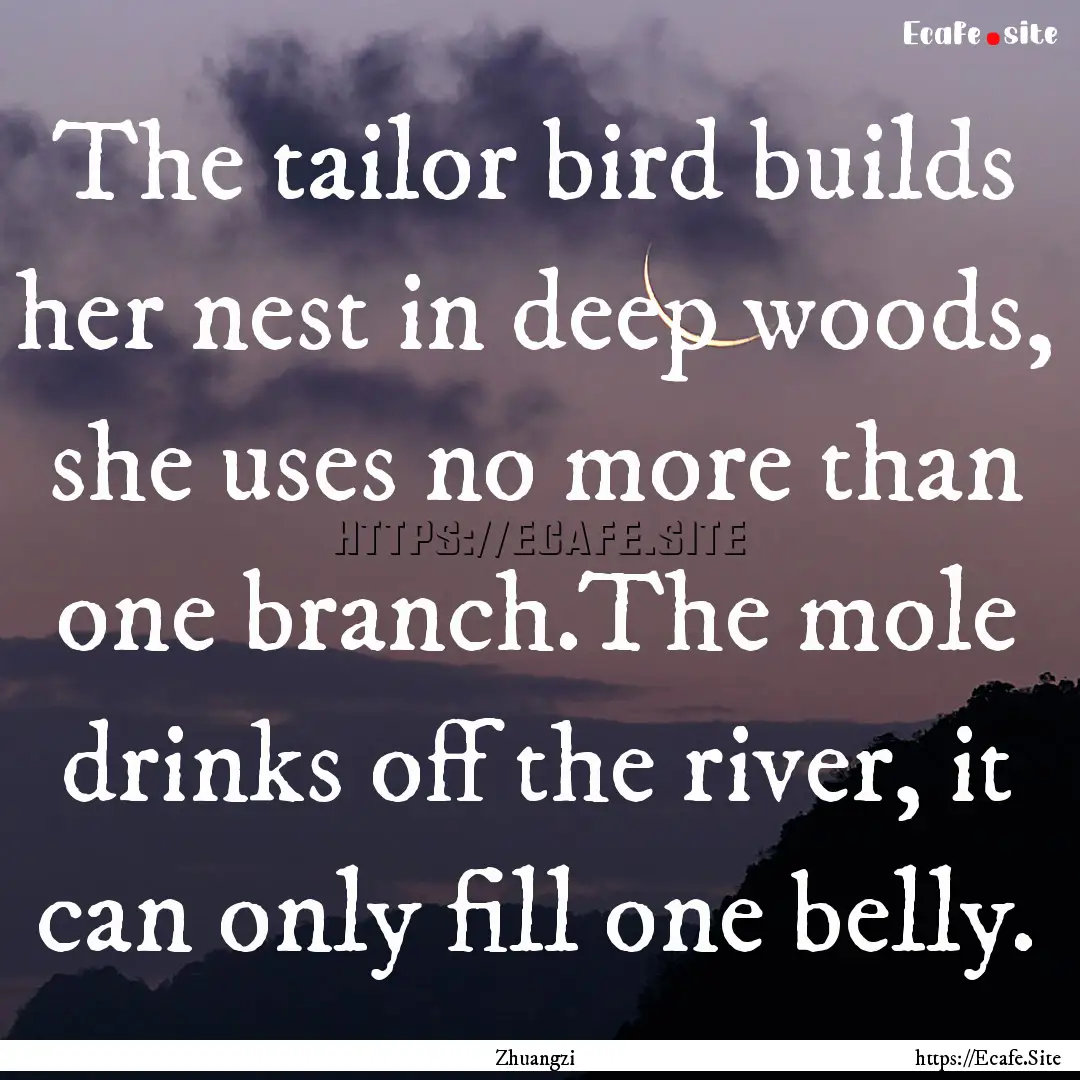 The tailor bird builds her nest in deep woods,.... : Quote by Zhuangzi