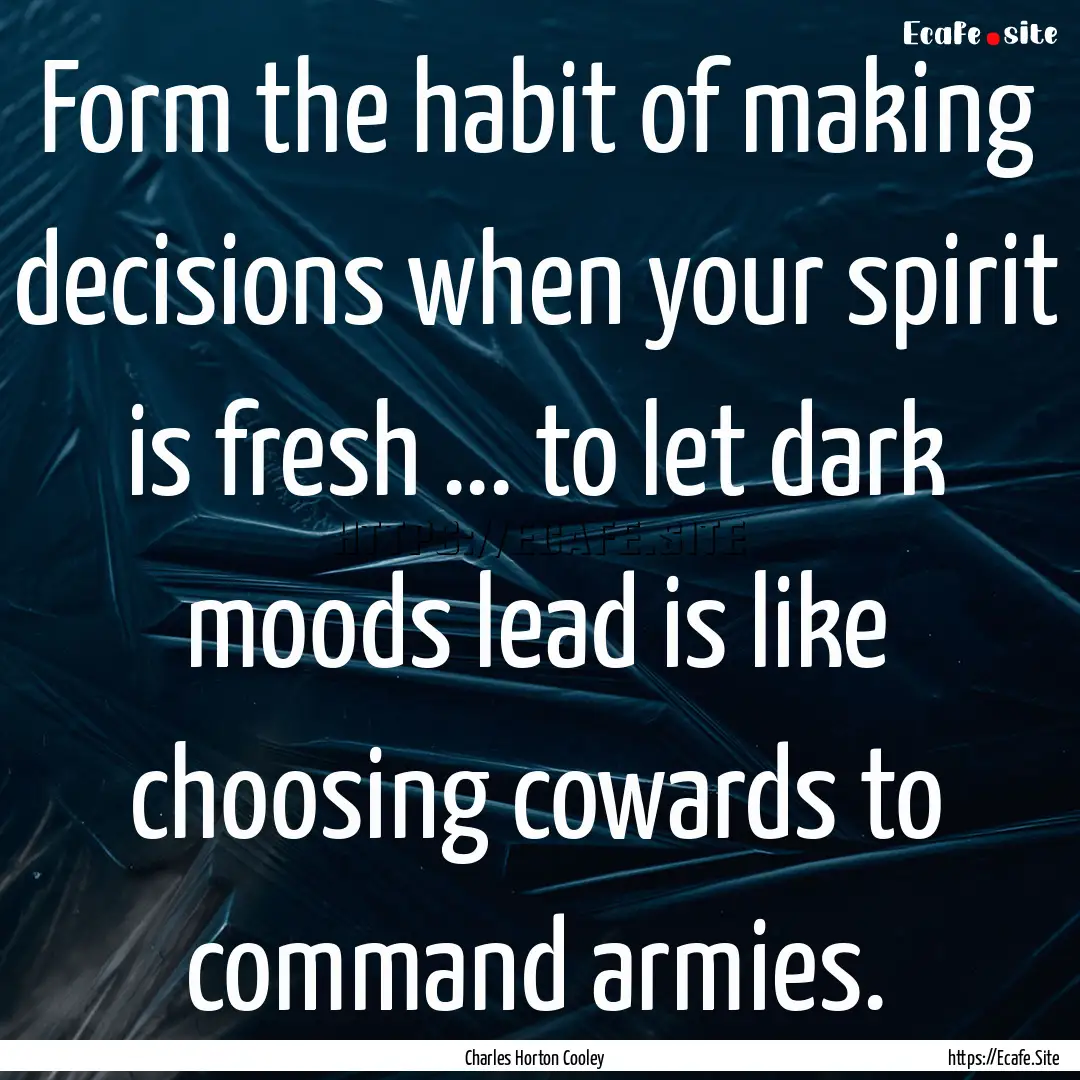 Form the habit of making decisions when your.... : Quote by Charles Horton Cooley