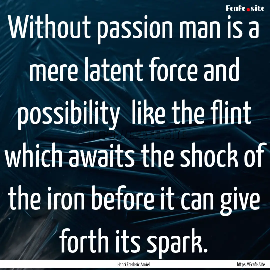 Without passion man is a mere latent force.... : Quote by Henri Frederic Amiel