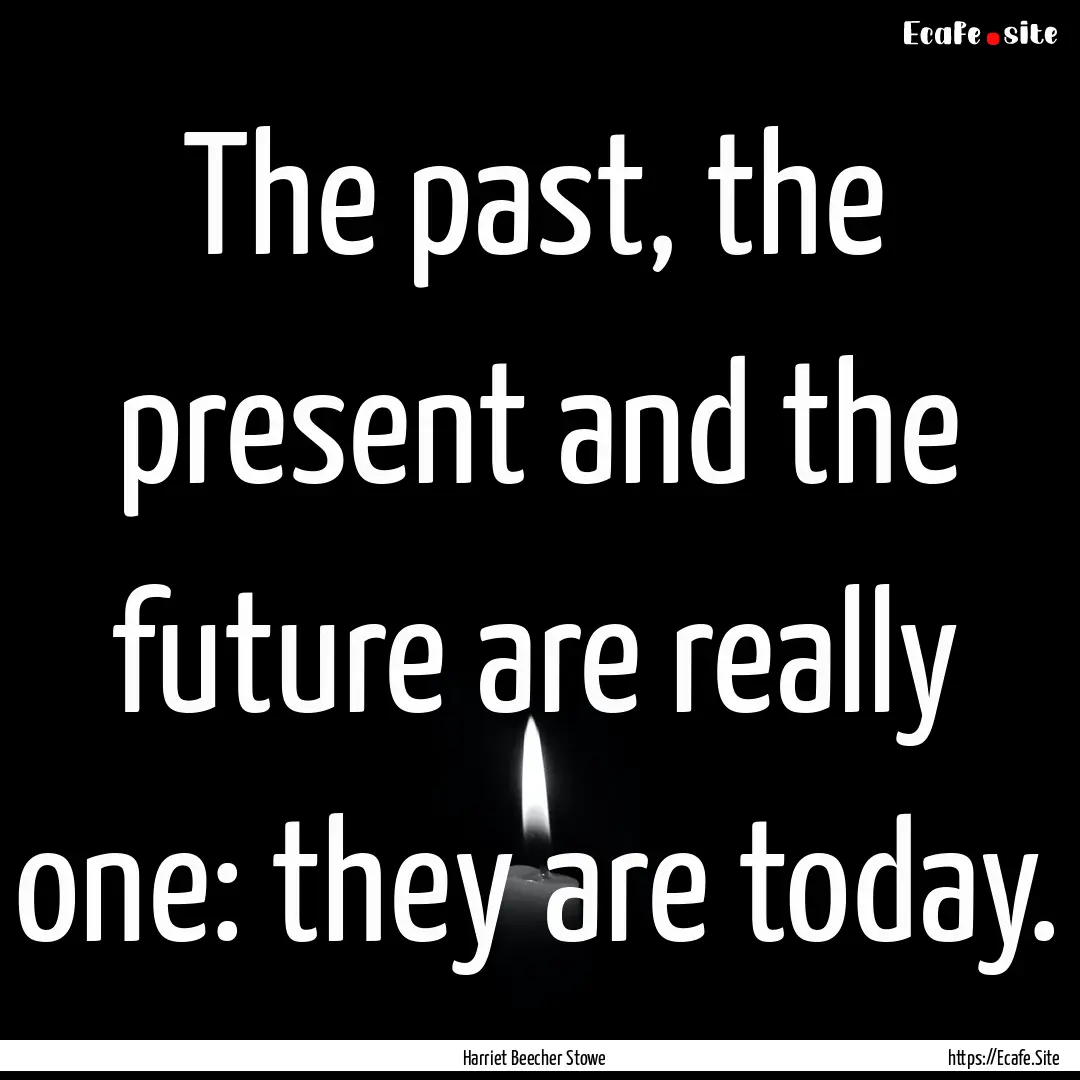 The past, the present and the future are.... : Quote by Harriet Beecher Stowe