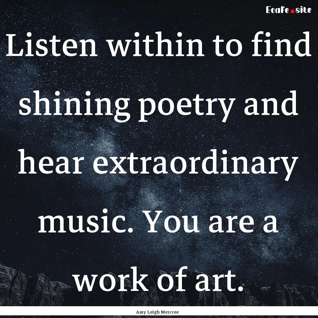 Listen within to find shining poetry and.... : Quote by Amy Leigh Mercree