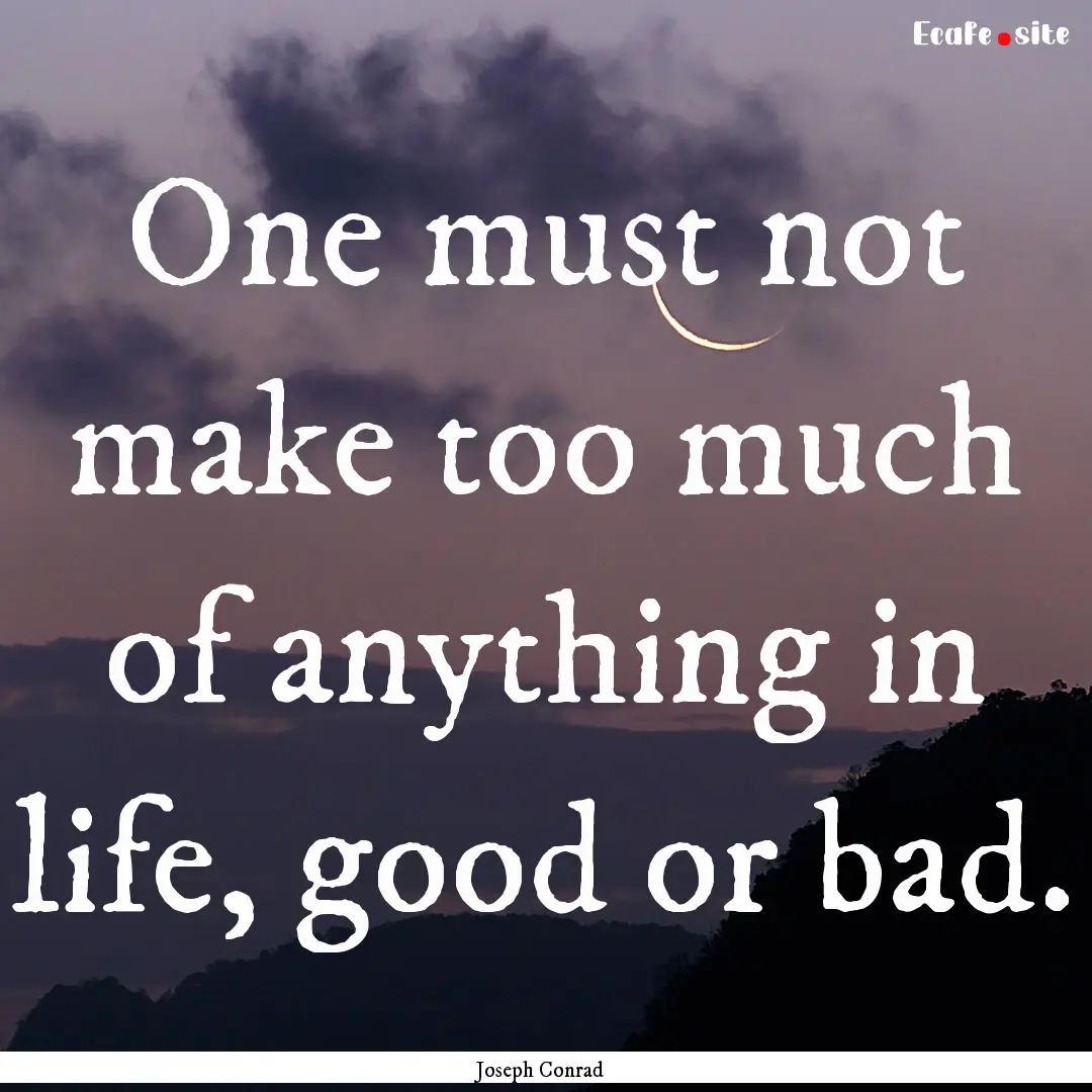 One must not make too much of anything in.... : Quote by Joseph Conrad